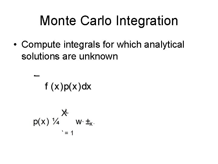 Monte Carlo Integration • Compute integrals for which analytical solutions are unknown 