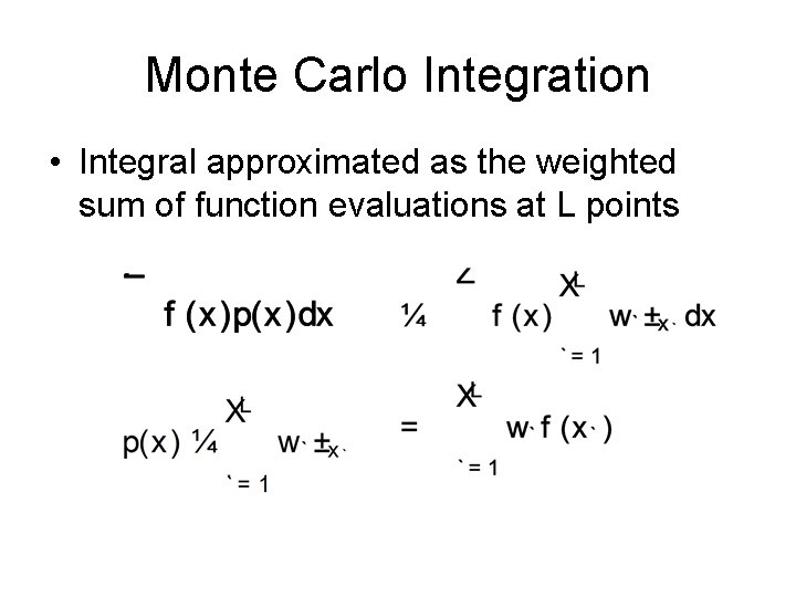 Monte Carlo Integration • Integral approximated as the weighted sum of function evaluations at