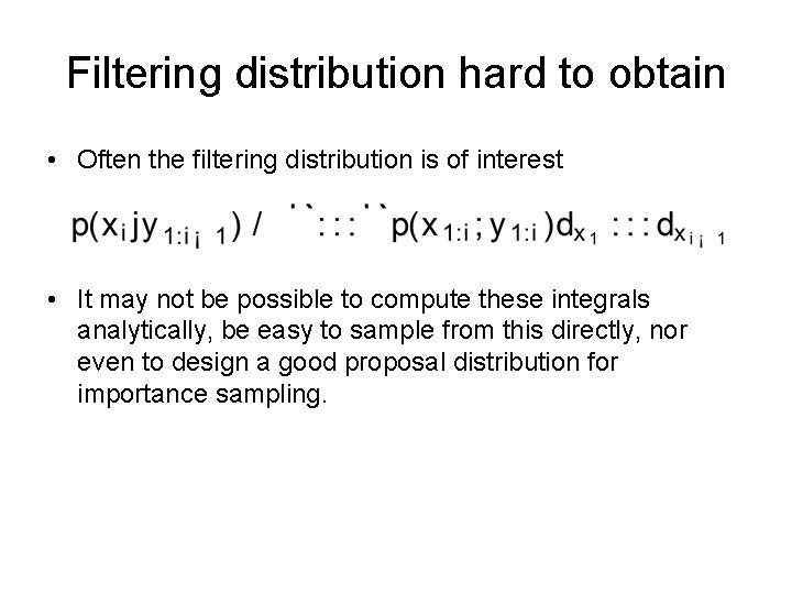 Filtering distribution hard to obtain • Often the filtering distribution is of interest •