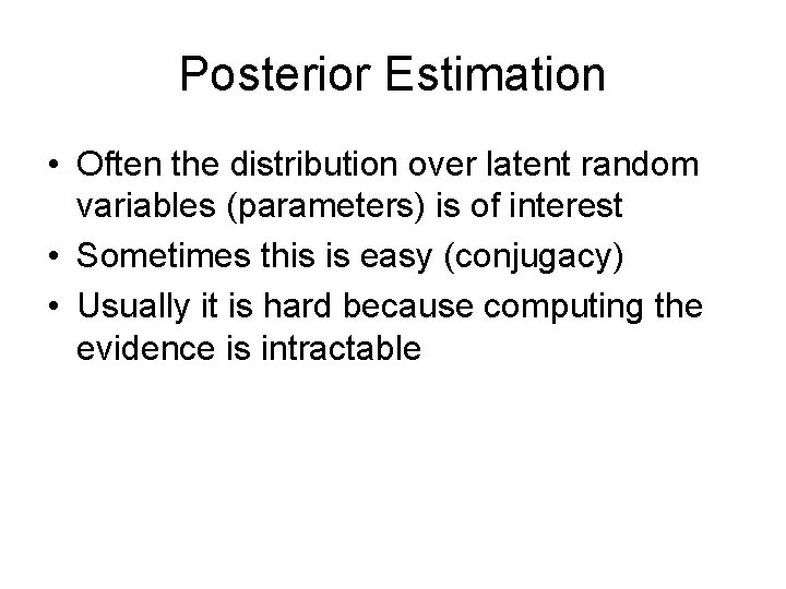 Posterior Estimation • Often the distribution over latent random variables (parameters) is of interest