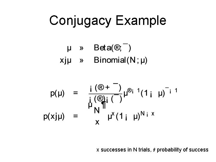 Conjugacy Example x successes in N trials, µ probability of success 