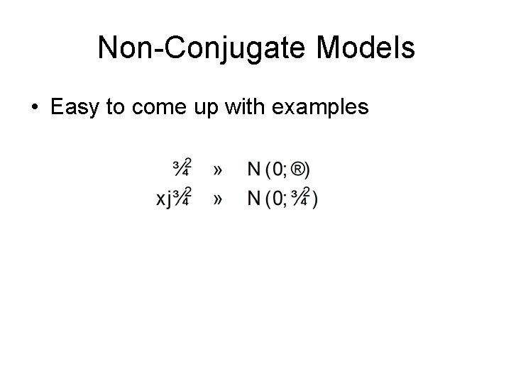 Non-Conjugate Models • Easy to come up with examples 