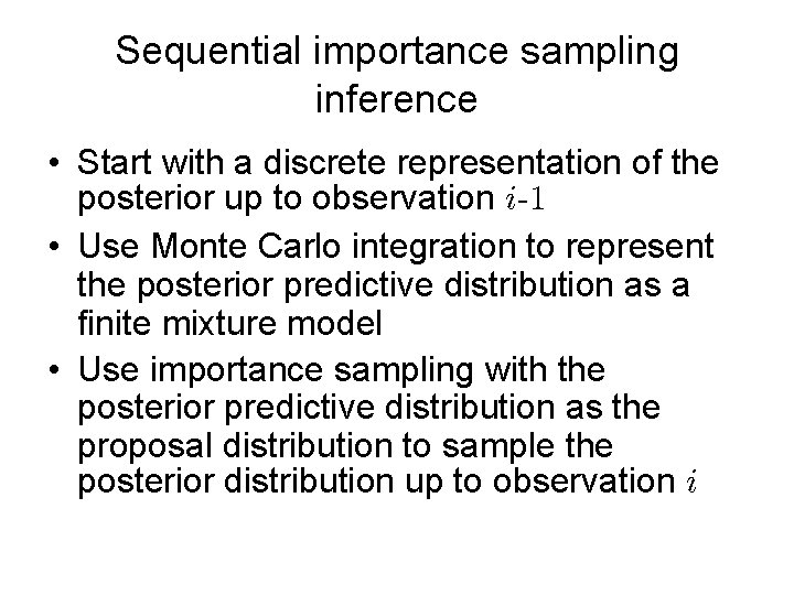 Sequential importance sampling inference • Start with a discrete representation of the posterior up