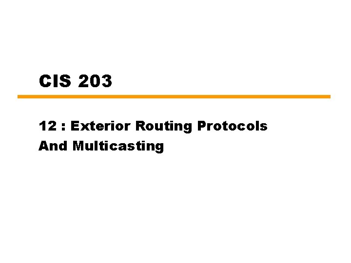 CIS 203 12 : Exterior Routing Protocols And Multicasting 