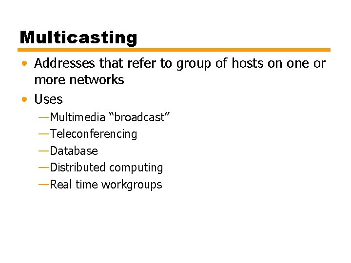 Multicasting • Addresses that refer to group of hosts on one or more networks