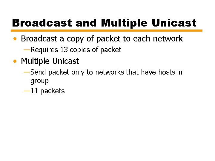 Broadcast and Multiple Unicast • Broadcast a copy of packet to each network —Requires