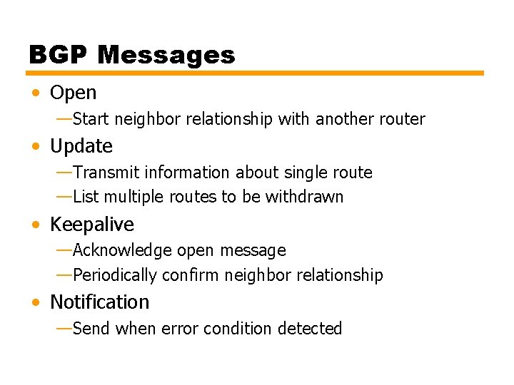 BGP Messages • Open —Start neighbor relationship with another router • Update —Transmit information
