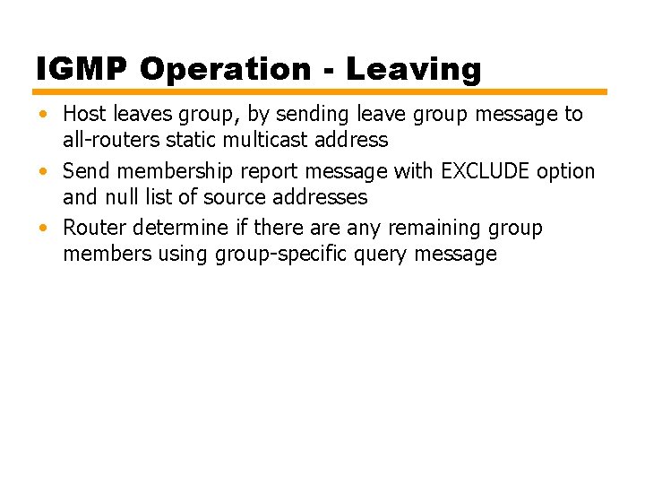 IGMP Operation - Leaving • Host leaves group, by sending leave group message to