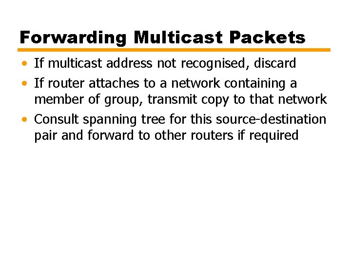 Forwarding Multicast Packets • If multicast address not recognised, discard • If router attaches