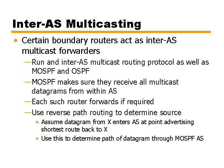 Inter-AS Multicasting • Certain boundary routers act as inter-AS multicast forwarders —Run and inter-AS