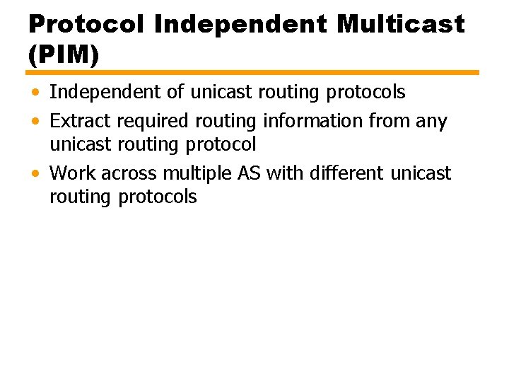 Protocol Independent Multicast (PIM) • Independent of unicast routing protocols • Extract required routing