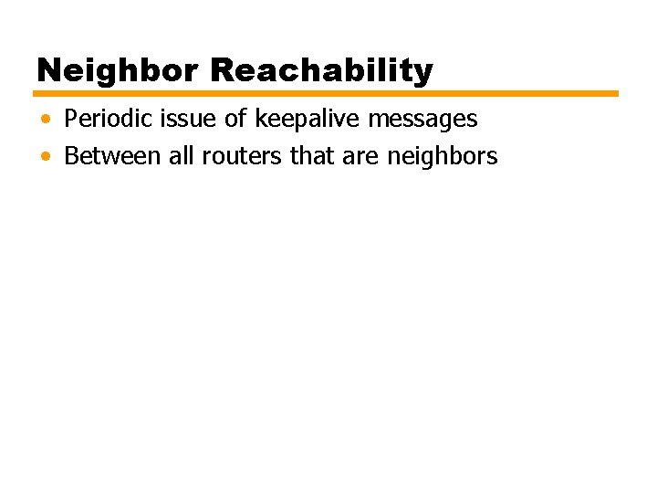Neighbor Reachability • Periodic issue of keepalive messages • Between all routers that are