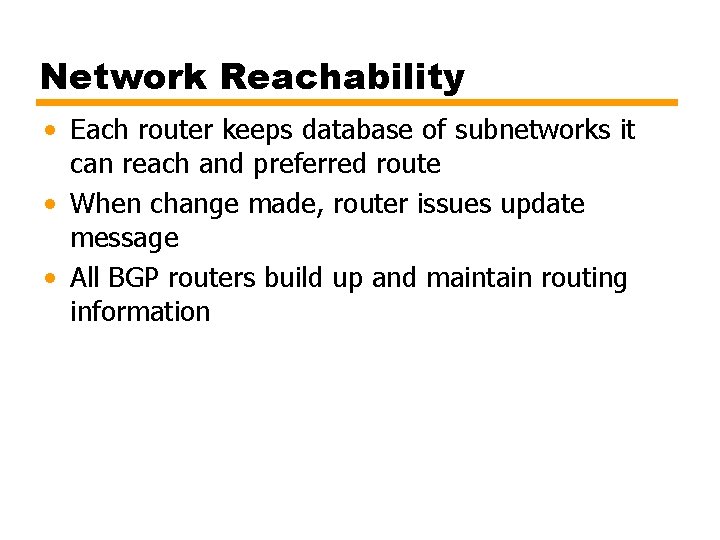 Network Reachability • Each router keeps database of subnetworks it can reach and preferred