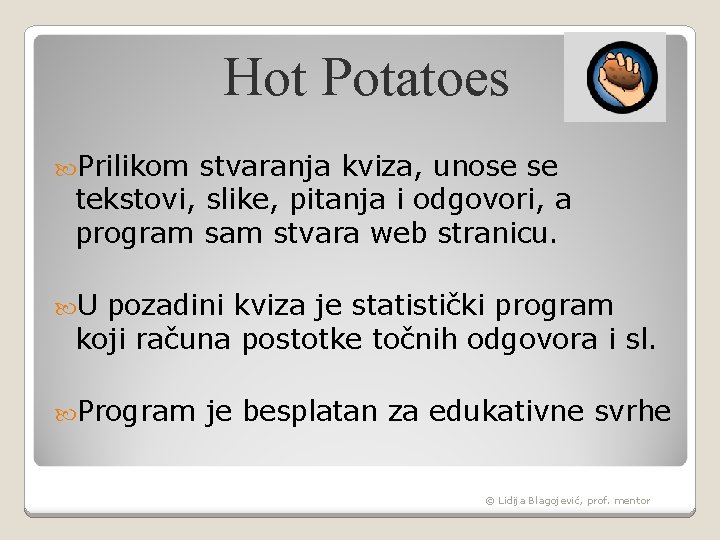 Hot Potatoes Prilikom stvaranja kviza, unose se tekstovi, slike, pitanja i odgovori, a program