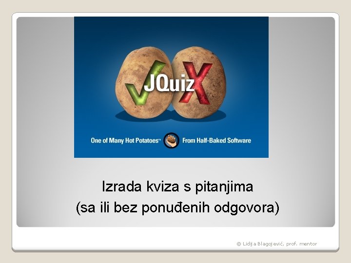 Izrada kviza s pitanjima (sa ili bez ponuđenih odgovora) © Lidija Blagojević, prof. mentor