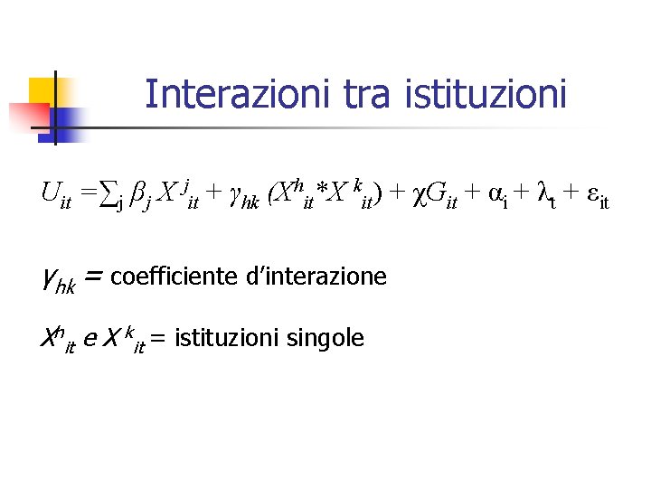 Interazioni tra istituzioni Uit =∑j βj X jit + γhk (Xhit*X kit) + χGit