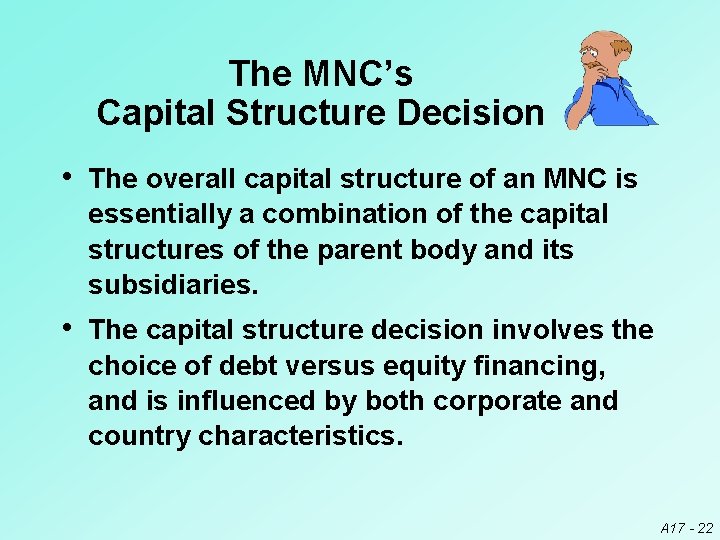 The MNC’s Capital Structure Decision • The overall capital structure of an MNC is