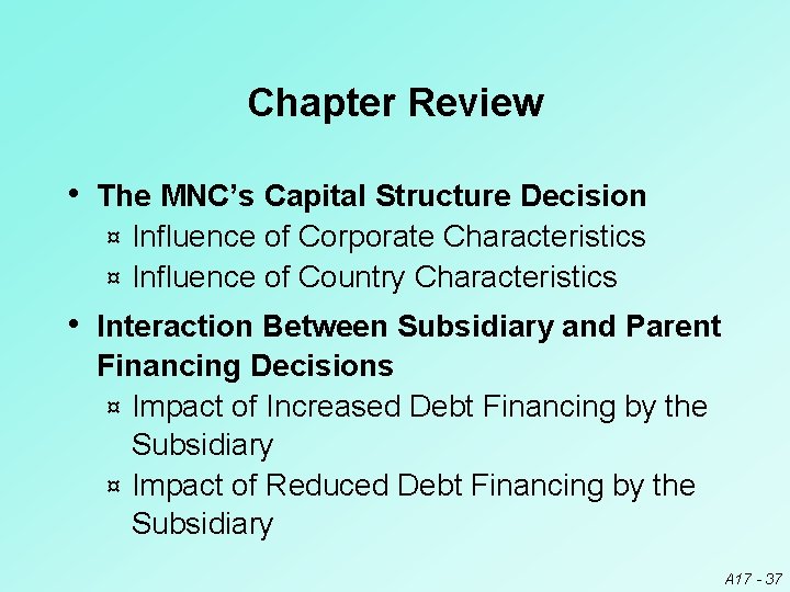 Chapter Review • The MNC’s Capital Structure Decision Influence of Corporate Characteristics ¤ Influence