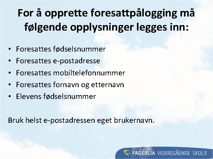 For å opprette foresattpålogging må følgende opplysninger legges inn: • • • Foresattes fødselsnummer For å opprette foresattpålogging må følgende opplysninger legges inn: • • • Foresattes fødselsnummer