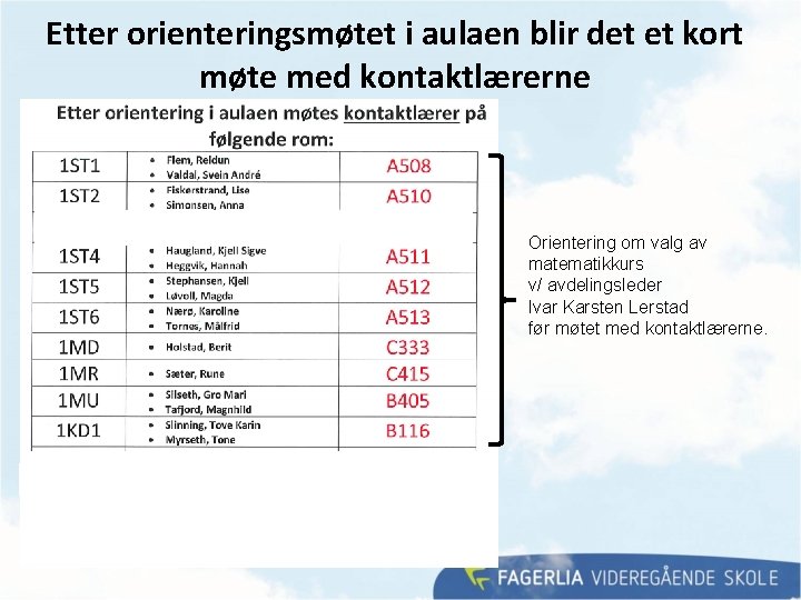 Etter orienteringsmøtet i aulaen blir det et kort møte med kontaktlærerne Orientering om valg Etter orienteringsmøtet i aulaen blir det et kort møte med kontaktlærerne Orientering om valg