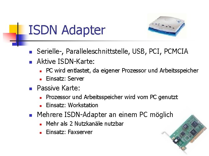 ISDN Adapter n n Serielle-, Paralleleschnittstelle, USB, PCI, PCMCIA Aktive ISDN-Karte: n n n ISDN Adapter n n Serielle-, Paralleleschnittstelle, USB, PCI, PCMCIA Aktive ISDN-Karte: n n n