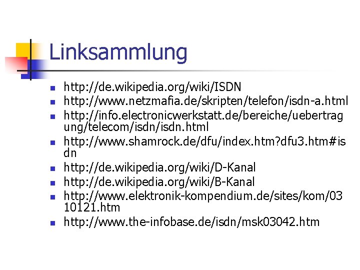 Linksammlung n n n n http: //de. wikipedia. org/wiki/ISDN http: //www. netzmafia. de/skripten/telefon/isdn-a. html Linksammlung n n n n http: //de. wikipedia. org/wiki/ISDN http: //www. netzmafia. de/skripten/telefon/isdn-a. html