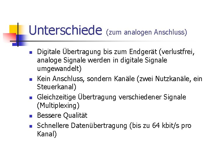 Unterschiede n n n (zum analogen Anschluss) Digitale Übertragung bis zum Endgerät (verlustfrei, analoge Unterschiede n n n (zum analogen Anschluss) Digitale Übertragung bis zum Endgerät (verlustfrei, analoge