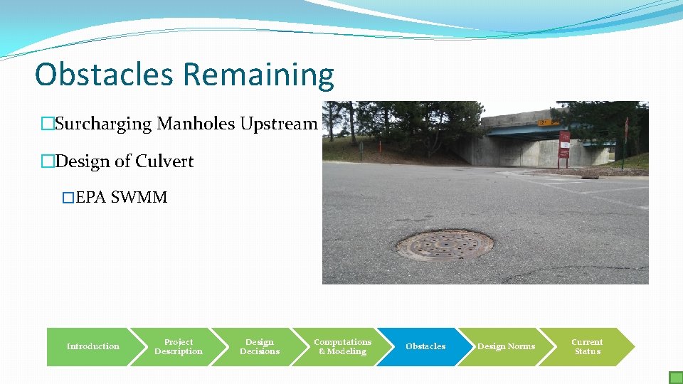 Obstacles Remaining �Surcharging Manholes Upstream �Design of Culvert �EPA SWMM Introduction Project Description Design