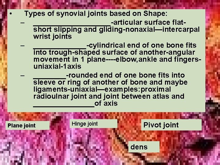 • Types of synovial joints based on Shape: – __________-articular surface flatshort slipping • Types of synovial joints based on Shape: – __________-articular surface flatshort slipping