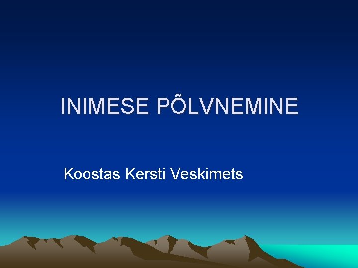 INIMESE PÕLVNEMINE Koostas Kersti Veskimets 