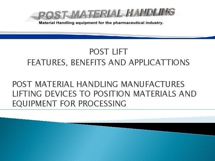 POST LIFT FEATURES, BENEFITS AND APPLICATTIONS POST MATERIAL HANDLING MANUFACTURES LIFTING DEVICES TO POSITION