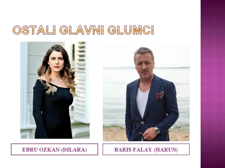 EBRU OZKAN (DILARA) BARIS FALAY (HARUN) EBRU OZKAN (DILARA) BARIS FALAY (HARUN)
