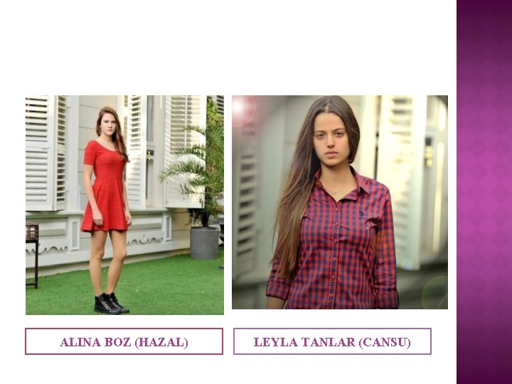 ALINA BOZ (HAZAL) LEYLA TANLAR (CANSU) ALINA BOZ (HAZAL) LEYLA TANLAR (CANSU)