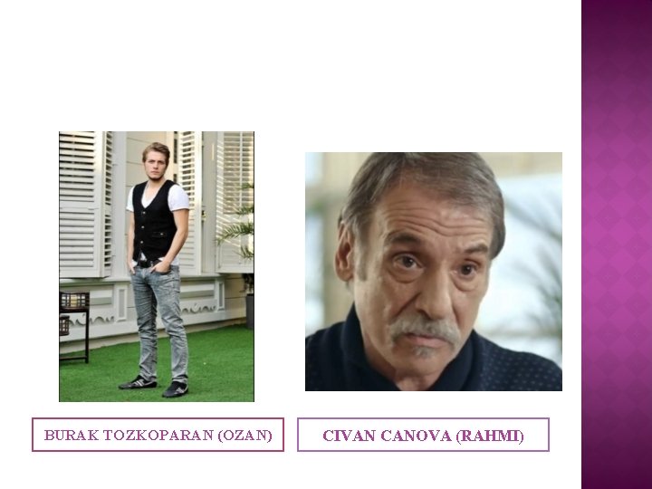 BURAK TOZKOPARAN (OZAN) CIVAN CANOVA (RAHMI) BURAK TOZKOPARAN (OZAN) CIVAN CANOVA (RAHMI)