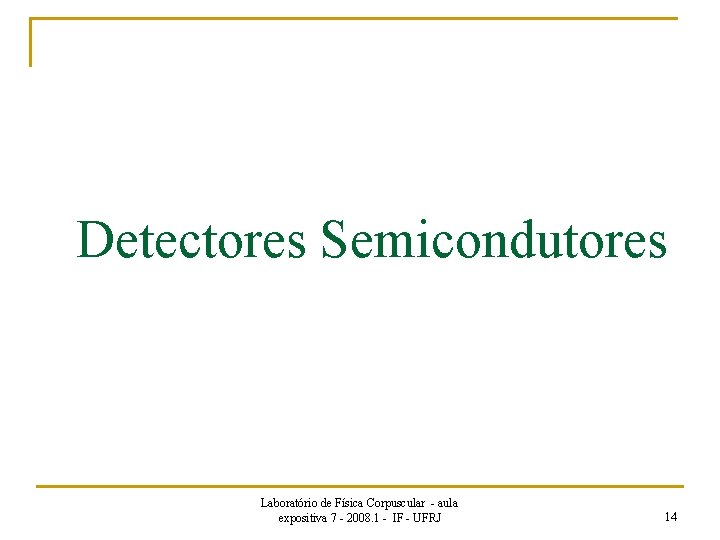 Detectores Semicondutores Laboratório de Física Corpuscular - aula expositiva 7 - 2008. 1 -