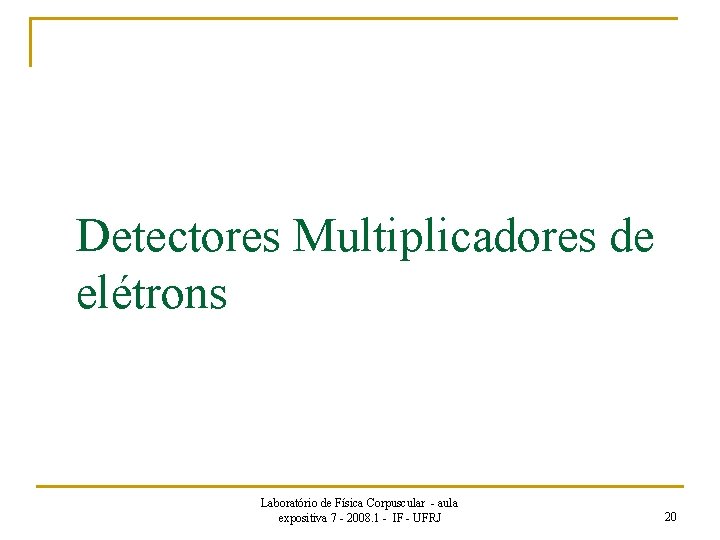 Detectores Multiplicadores de elétrons Laboratório de Física Corpuscular - aula expositiva 7 - 2008.
