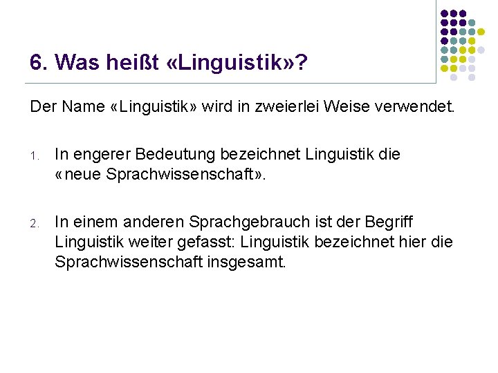 6. Was heißt «Linguistik» ? Der Name «Linguistik» wird in zweierlei Weise verwendet. 1.