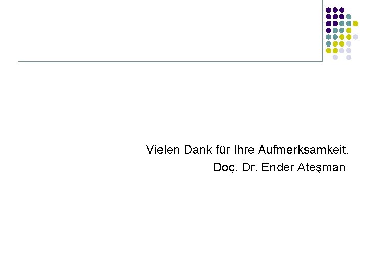 Vielen Dank für Ihre Aufmerksamkeit. Doç. Dr. Ender Ateşman 
