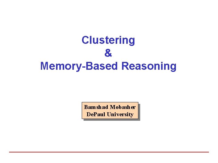 Clustering & Memory-Based Reasoning Bamshad Mobasher De. Paul University 