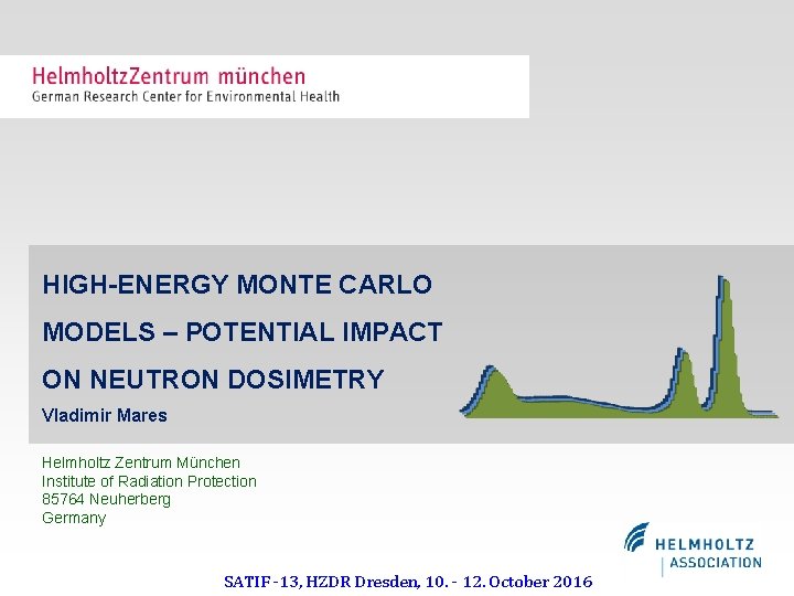 HIGH-ENERGY MONTE CARLO MODELS – POTENTIAL IMPACT ON NEUTRON DOSIMETRY Vladimir Mares Helmholtz Zentrum