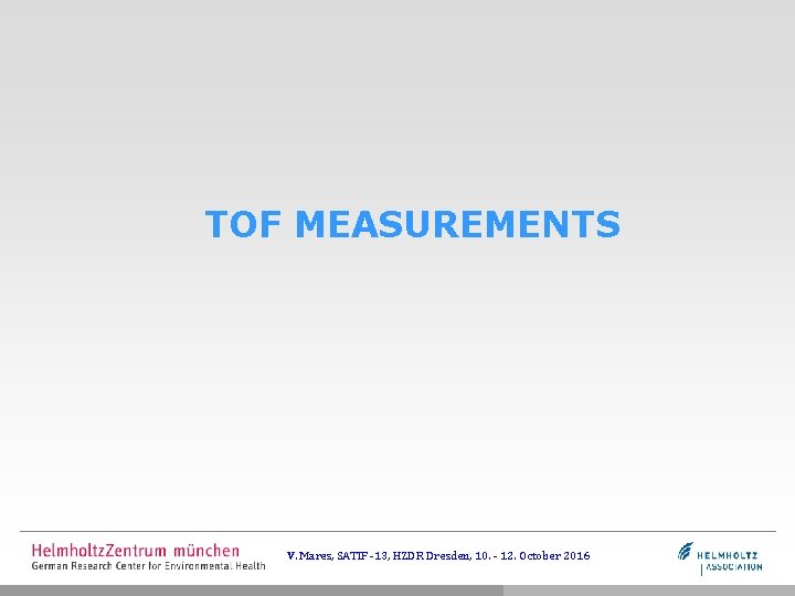 TOF MEASUREMENTS V. Mares, SATIF -13, HZDR Dresden, 10. - 12. October 2016 