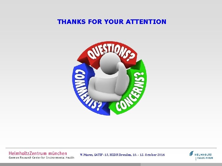 THANKS FOR YOUR ATTENTION V. Mares, SATIF -13, HZDR Dresden, 10. - 12. October