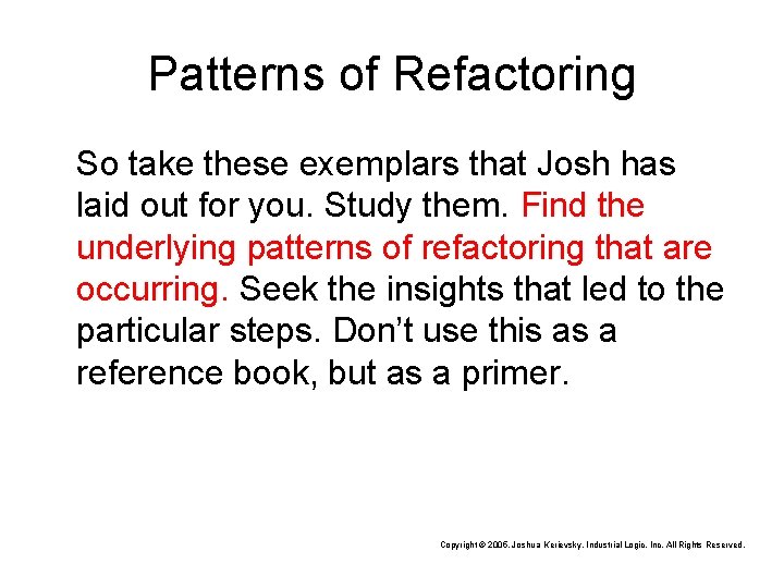 Patterns of Refactoring So take these exemplars that Josh has laid out for you.