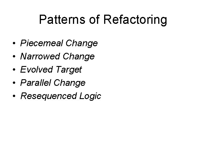 Patterns of Refactoring • • • Piecemeal Change Narrowed Change Evolved Target Parallel Change