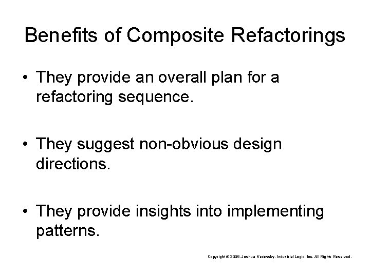 Benefits of Composite Refactorings • They provide an overall plan for a refactoring sequence.