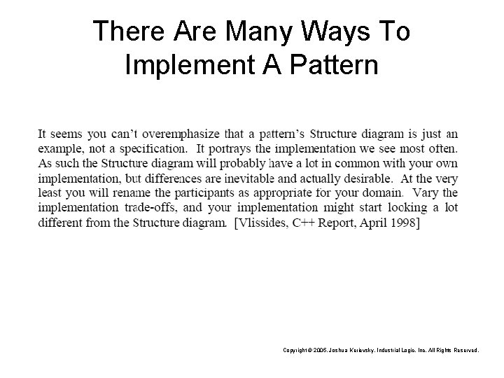 There Are Many Ways To Implement A Pattern Copyright © 2005, Joshua Kerievsky, Industrial