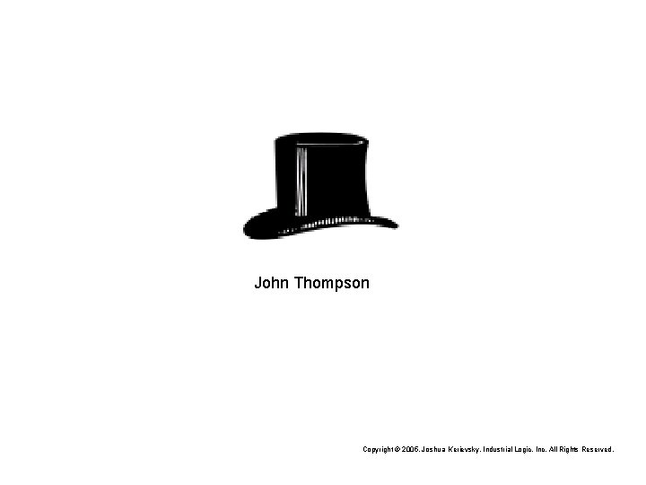 John Thompson Copyright © 2005, Joshua Kerievsky, Industrial Logic, Inc. All Rights Reserved. 