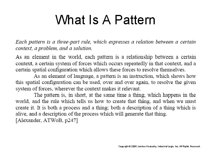 What Is A Pattern Copyright © 2005, Joshua Kerievsky, Industrial Logic, Inc. All Rights