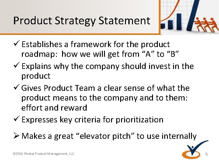 Product Strategy Statement ü Establishes a framework for the product roadmap: how we will