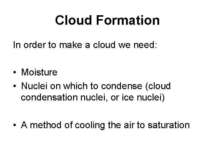 Cloud Formation In order to make a cloud we need: • Moisture • Nuclei